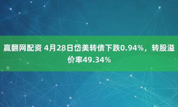 赢翻网配资 4月28日岱美转债下跌0.94%，转股溢价率49.34%