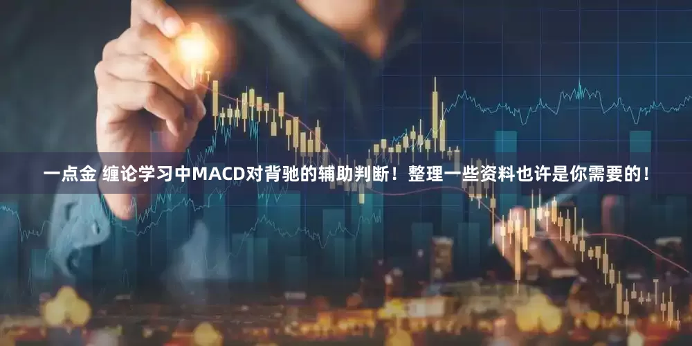 一点金 缠论学习中MACD对背驰的辅助判断！整理一些资料也许是你需要的！